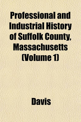 Book cover for Professional and Industrial History of Suffolk County, Massachusetts (Volume 1)
