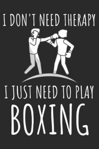 Cover of I Don't Need Therapy I Just Need To Play Boxing