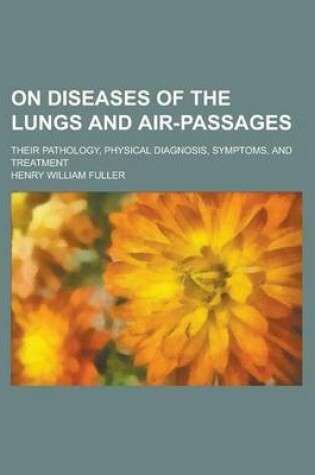 Cover of On Diseases of the Lungs and Air-Passages; Their Pathology, Physical Diagnosis, Symptoms, and Treatment