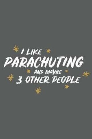 Cover of I Like Parachuting and Maybe 3 Other People