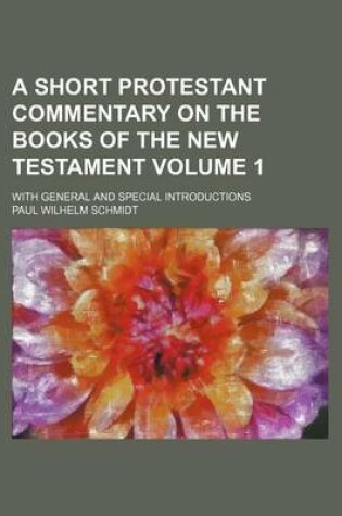 Cover of A Short Protestant Commentary on the Books of the New Testament Volume 1; With General and Special Introductions