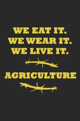 Cover of We eat it. We wear it. We Live it. Agriculture