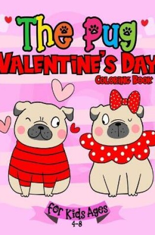 Cover of The Pug Valentine`s Day Coloring Book For Kids