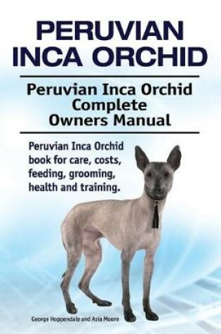 Cover of Peruvian Inca Orchid. Peruvian Inca Orchid Complete Owners Manual. Peruvian Inca Orchid book for care, costs, feeding, grooming, health and training.