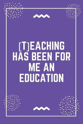 Book cover for [T]eaching has been for me an education