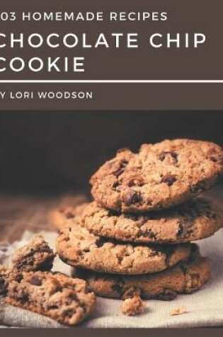 Cover of 303 Homemade Chocolate Chip Cookie Recipes