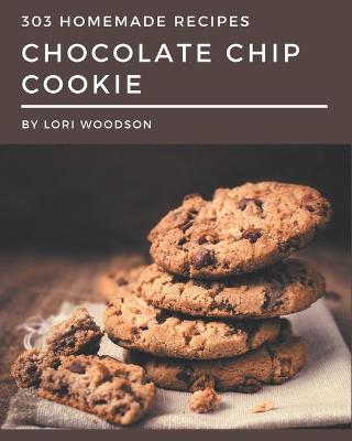 Book cover for 303 Homemade Chocolate Chip Cookie Recipes