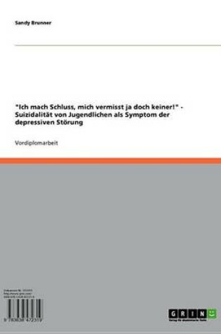 Cover of 'Ich Mach Schluss, Mich Vermisst Ja Doch Keiner!' - Suizidalitat Von Jugendlichen ALS Symptom Der Depressiven Storung