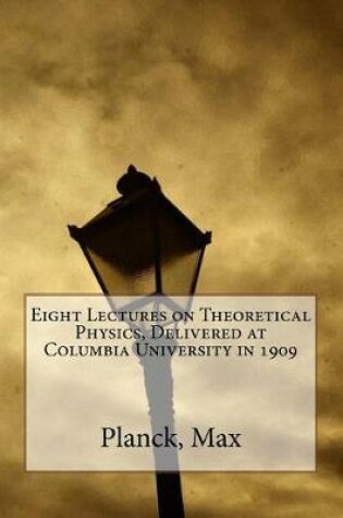 Cover of Eight Lectures on Theoretical Physics, Delivered at Columbia University in 1909