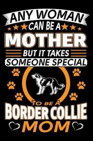 Cover of Any Woman Can Be A Mother But It Takes Someone Special To Be A Border Collie Mom