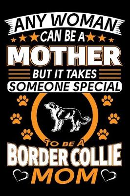 Book cover for Any Woman Can Be A Mother But It Takes Someone Special To Be A Border Collie Mom