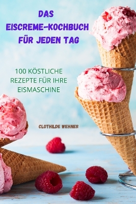 Cover of Das Eiscreme Kochbuch Für Jeden Tag