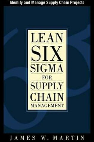 Cover of Lean Six SIGMA for Supply Chain Management, Chapter 1 - Using Lean Six SIGMA Methods to Identify and Manage Supply Chain Projects