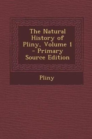 Cover of The Natural History of Pliny, Volume 1 - Primary Source Edition