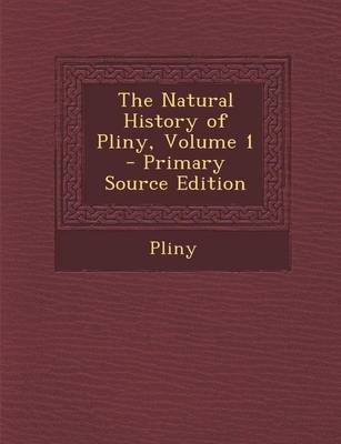 Book cover for The Natural History of Pliny, Volume 1 - Primary Source Edition