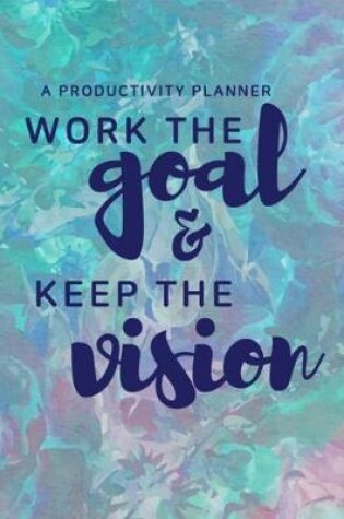 Cover of Work the Goal and Keep The Vision