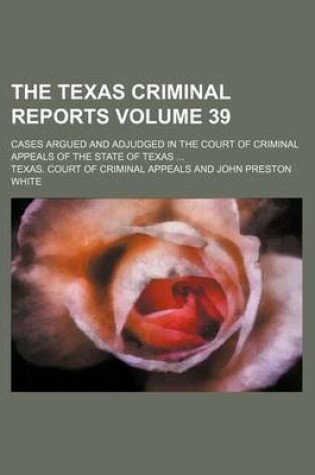 Cover of The Texas Criminal Reports Volume 39; Cases Argued and Adjudged in the Court of Criminal Appeals of the State of Texas