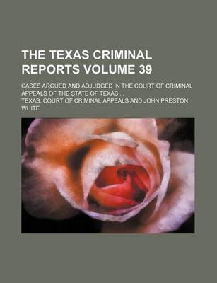 Book cover for The Texas Criminal Reports Volume 39; Cases Argued and Adjudged in the Court of Criminal Appeals of the State of Texas