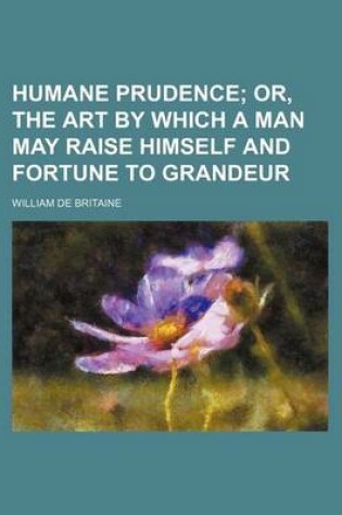 Cover of Humane Prudence; Or, the Art by Which a Man May Raise Himself and Fortune to Grandeur