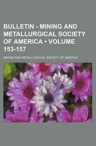 Cover of Bulletin - Mining and Metallurgical Society of America (Volume 153-157)