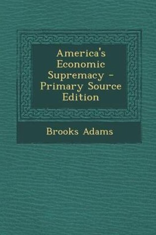 Cover of America's Economic Supremacy - Primary Source Edition