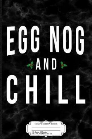 Cover of Egg Nog and Chill Composition Notebook