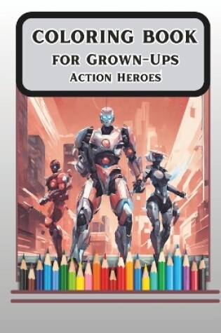 Cover of COLORING BOOK for Grown-Ups Action Heros