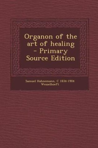 Cover of Organon of the Art of Healing - Primary Source Edition