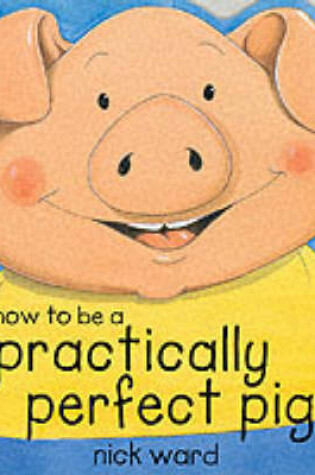 Cover of How to be a Practically Perfect Pig