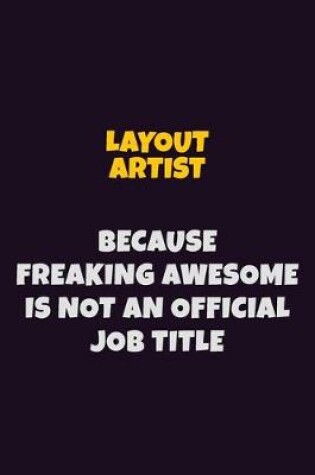 Cover of Layout Artist, Because Freaking Awesome Is Not An Official Job Title