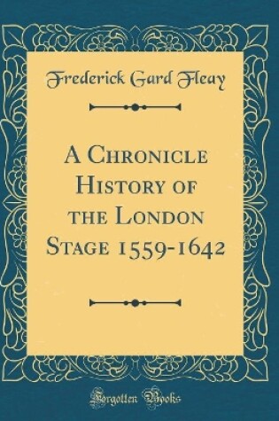 Cover of A Chronicle History of the London Stage 1559-1642 (Classic Reprint)