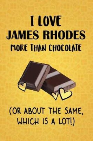 Cover of I Love James Rhodes More Than Chocolate (Or About The Same, Which Is A Lot!)