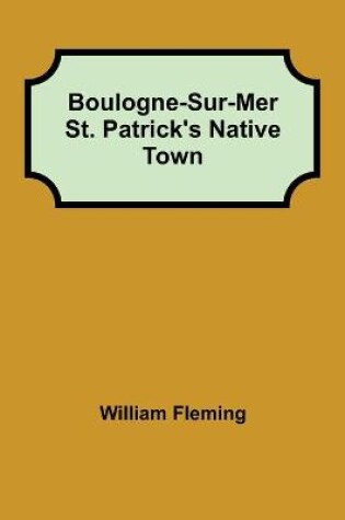 Cover of Boulogne-Sur-Mer St. Patrick's Native Town