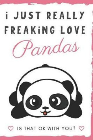 Cover of I Just Really Freaking Love Pandas. Is That OK With You?