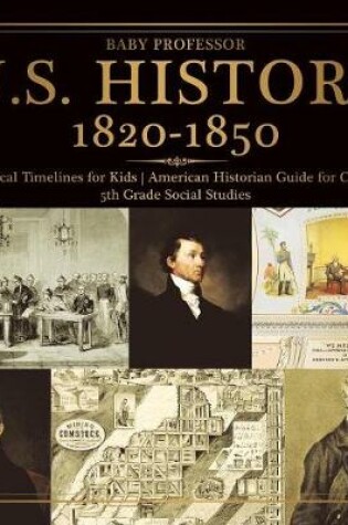 Cover of U.S. History 1820-1850 - Historical Timelines for Kids American Historian Guide for Children 5th Grade Social Studies