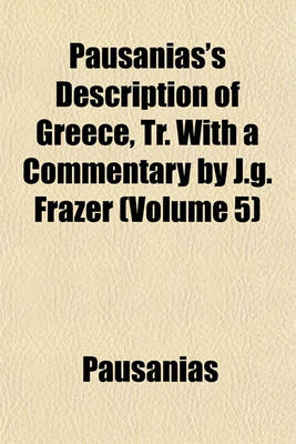 Book cover for Pausanias's Description of Greece, Tr. with a Commentary by J.G. Frazer (Volume 5)