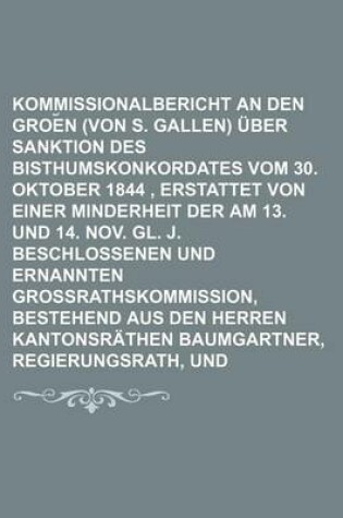 Cover of Kommissionalbericht an Den Groe N Rath (Von S. Gallen) Uber Sanktion Des Bisthumskonkordates Vom 30. Oktober 1844, Erstattet Von Einer Minderheit Der Am 13. Und 14. Nov. Gl. J. Beschlossenen Und Ernannten Grossrathskommission, Bestehend Aus Den Herren