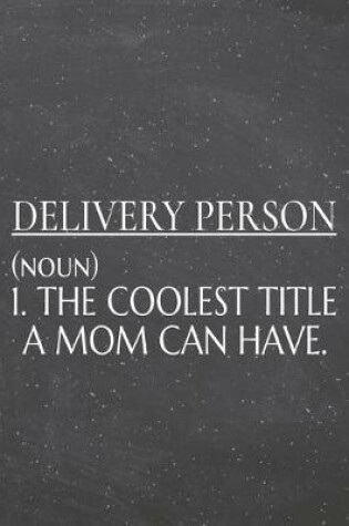 Cover of Delivery Person (noun) 1. The Coolest Title A Mom Can Have.