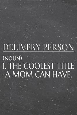 Book cover for Delivery Person (noun) 1. The Coolest Title A Mom Can Have.