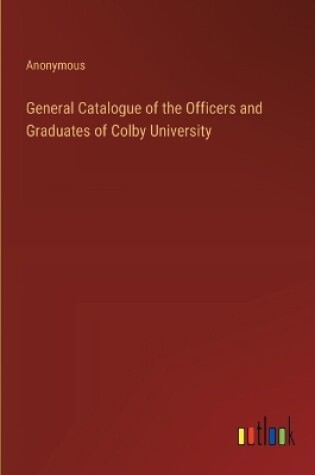 Cover of General Catalogue of the Officers and Graduates of Colby University