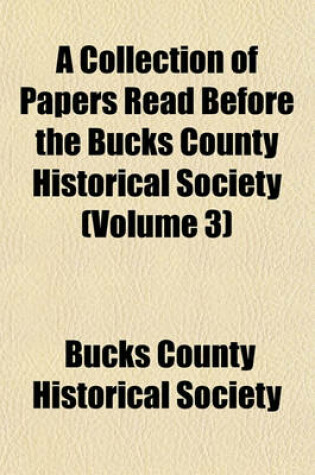 Cover of A Collection of Papers Read Before the Bucks County Historical Society (Volume 3)