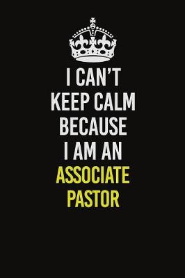 Book cover for I Can�t Keep Calm Because I Am An Associate Pastor