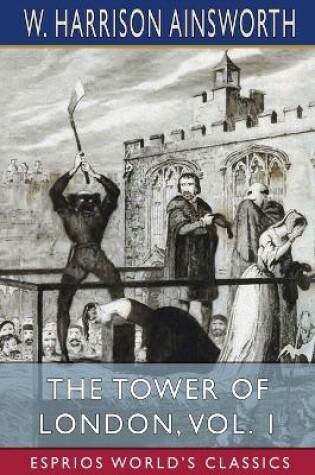 Cover of The Tower of London, Vol. 1 (Esprios Classics)