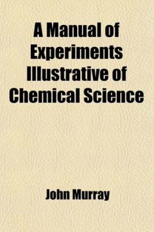 Cover of A Manual of Experiments Illustrative of Chemical Science