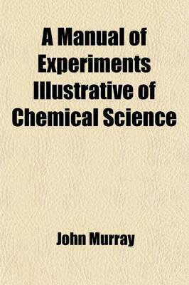 Book cover for A Manual of Experiments Illustrative of Chemical Science