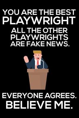 Book cover for You Are The Best Playwright All The Other Playwrights Are Fake News. Everyone Agrees. Believe Me.