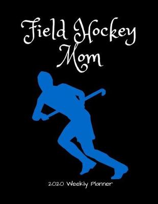 Book cover for Field Hockey Mom 2020 Weekly Planner