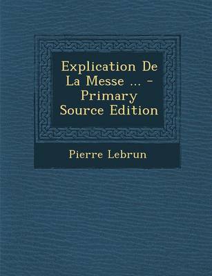 Book cover for Explication de La Messe ... - Primary Source Edition