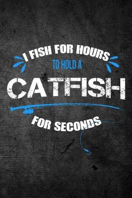 Book cover for I Fish For Hours To Hold A Catfish For Seconds