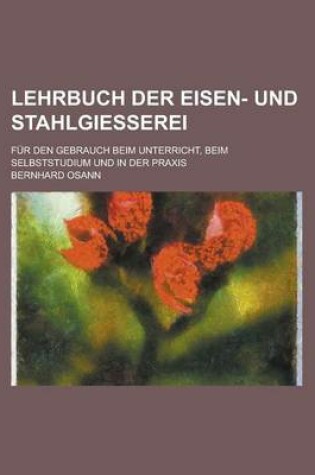 Cover of Lehrbuch Der Eisen- Und Stahlgiesserei; Fur Den Gebrauch Beim Unterricht, Beim Selbststudium Und in Der Praxis